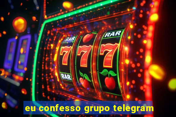 eu confesso grupo telegram